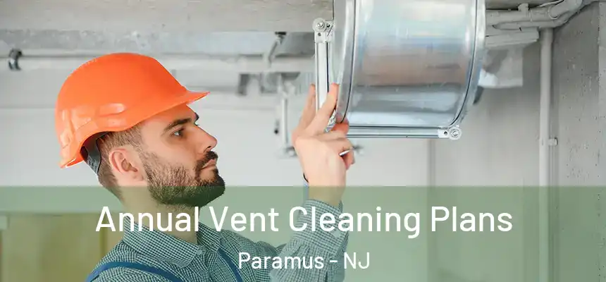  Annual Vent Cleaning Plans Paramus - NJ